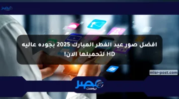 أفضل صور عيد الفطر المبارك 2025 بجودة عالية HD لتحميلها الآن!